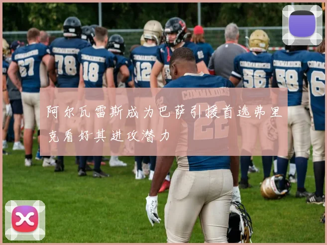 阿尔瓦雷斯成为巴萨引援首选弗里克看好其进攻潜力
