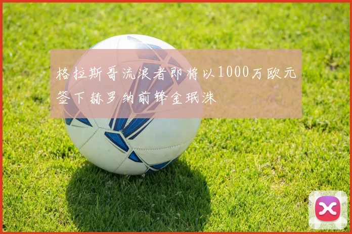 格拉斯哥流浪者即将以1000万欧元签下赫罗纳前锋金珉洙